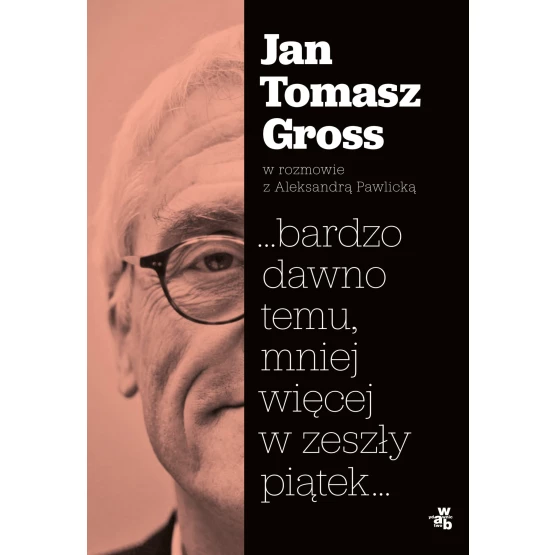 Książka …bardzo dawno temu, mniej więcej w zeszły piątek… - ebook Jan Tomasz Gross  Aleksandra Pawlicka