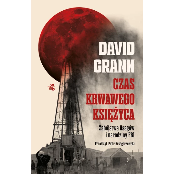 Książka Czas krwawego księżyca. Zabójstwa Osagów i narodziny FBI David Grann