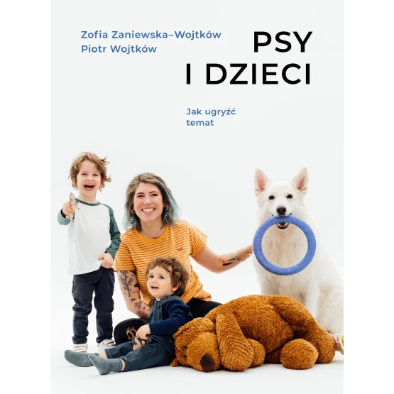Książka Psy i dzieci. Jak ugryźć temat Piotr Wojtków Zofia Zaniewska-Wojtków