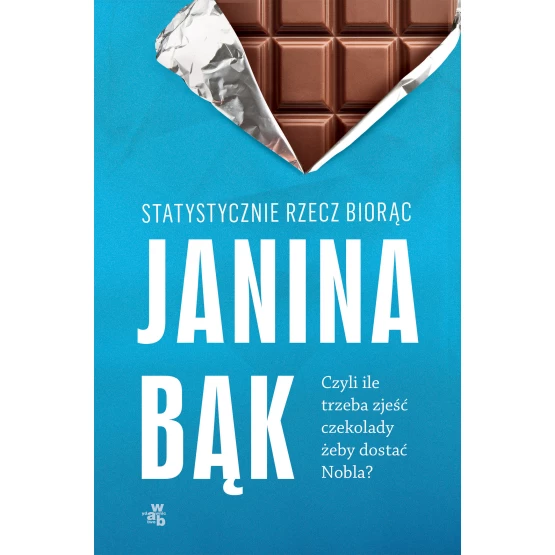 Książka Statystycznie rzecz biorąc, czyli ile trzeba zjeść czekolady, żeby dostać Nobla? Janina Bąk