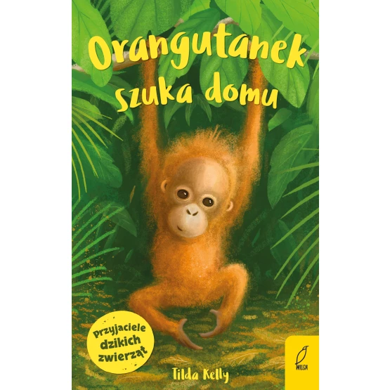 Książka Przyjaciele dzikich zwierząt. Orangutanek szuka domu Tilda Kelly