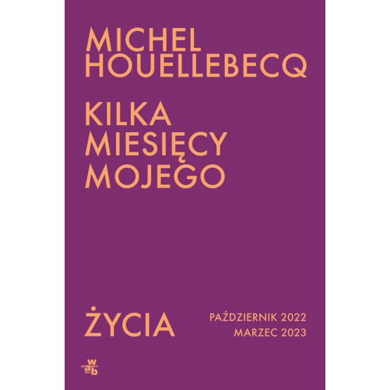 Książka Kilka miesięcy mojego życia. październik 2022 - marzec 2023 Michel Houellebecq