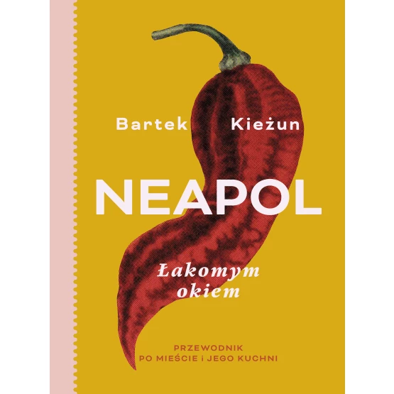Książka Neapol łakomym okiem. Przewodnik po mieście i jego kuchni Bartek Kieżun