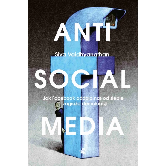 Książka Antisocial media. Jak Facebook oddala nas od siebie i zagraża demokracji - ebook Siva Vaidhyanathan