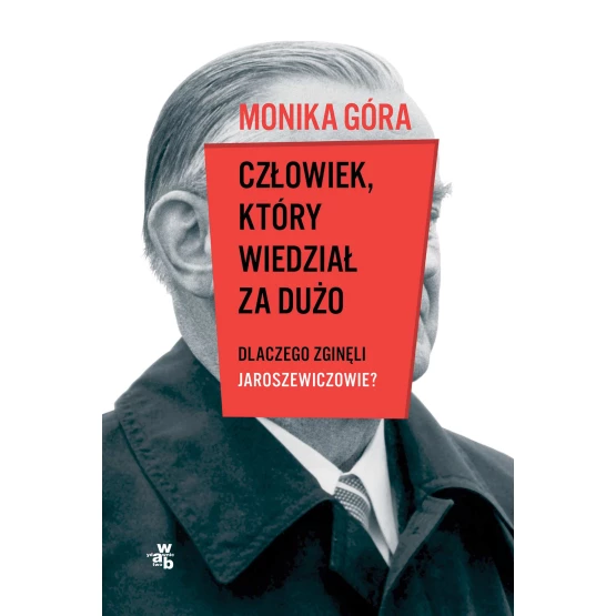 Książka Człowiek, który wiedział za dużo. Dlaczego zginęli Jaroszewiczowie? - ebook Monika Góra