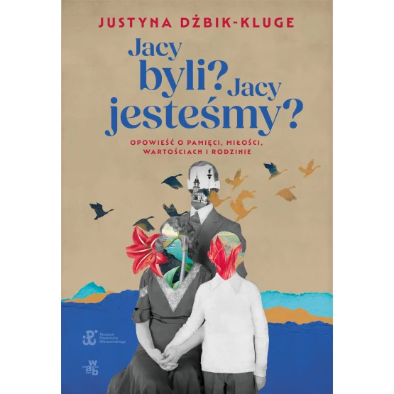 Książka Jacy byli? Jacy jesteśmy? Opowieść o pamięci, miłości, wartościach i rodzinie Justyna Dżbik-Kluge