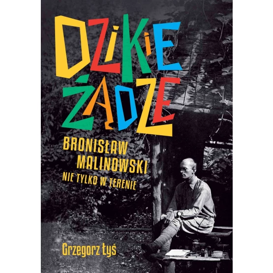 Książka Dzikie żądze. Bronisław Malinowski nie tylko w terenie - ebook Grzegorz Łyś