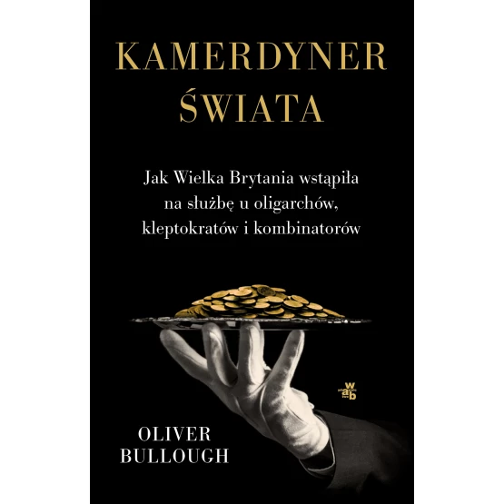 Książka Kamerdyner świata. Jak Wielka Brytania wstąpiła na służbę u oligarchów, kleptokratów i kombinatorów Oliver Bullough