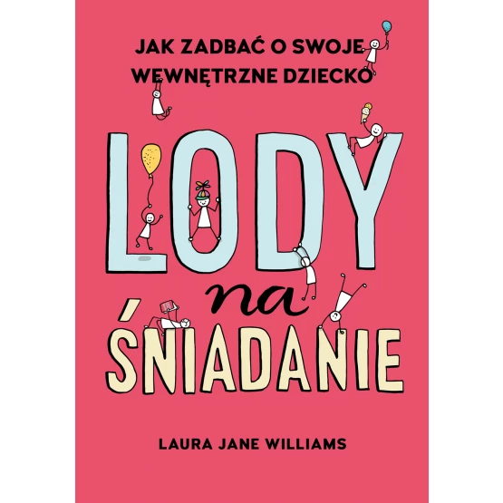 Książka Lody na śniadanie. Jak odkryć swoje wewnętrzne dziecko? Laura Jane Williams