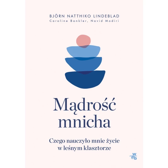 Książka Mądrość mnicha. Czego nauczyło mnie życie w leśnym klasztorze Björn Natthiko Lindeblad