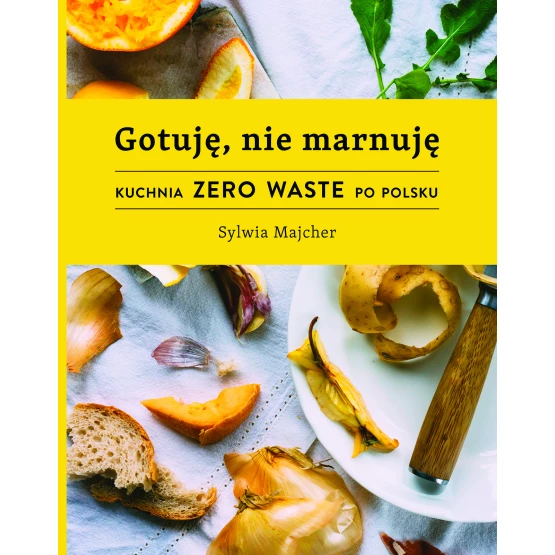Książka Gotuję, nie marnuję. Kuchnia Zero Waste po polsku Majcher Sylwia