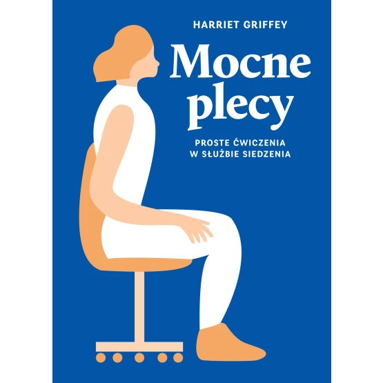 Książka Mocne plecy. Proste ćwiczenia w służbie siedzenia Griffey Harriet