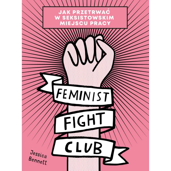 Książka Feminist Fight Club. Jak przetrwać w seksistowskim miejscu pracy Jessica Bennett