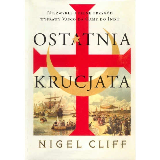 Książka Ostatnia krucjata. Niezwykłe i pełne przygód wyprawy Vasco da Gamy do Indii - ebook Nigel Cliff