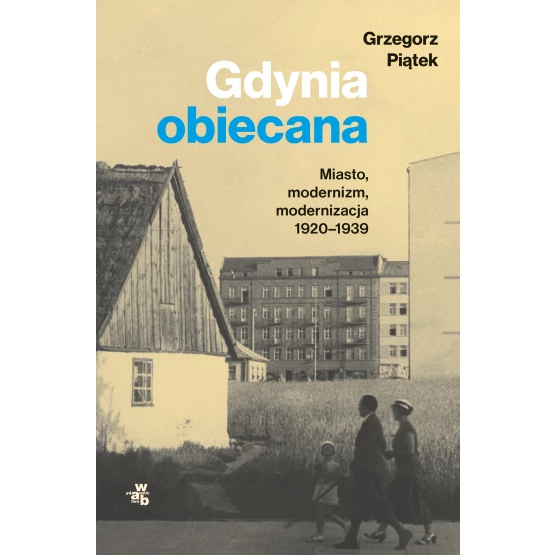 Książka Gdynia obiecana. Miasto, modernizm, modernizacja 1920-1939 Grzegorz Piątek