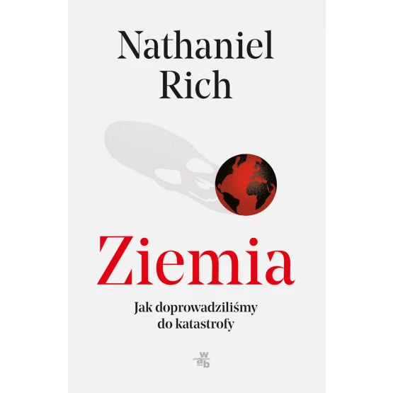 Książka Ziemia, mamy problem. Jak dopuściliśmy do globalnej katastrofy? Nathaniel Rich