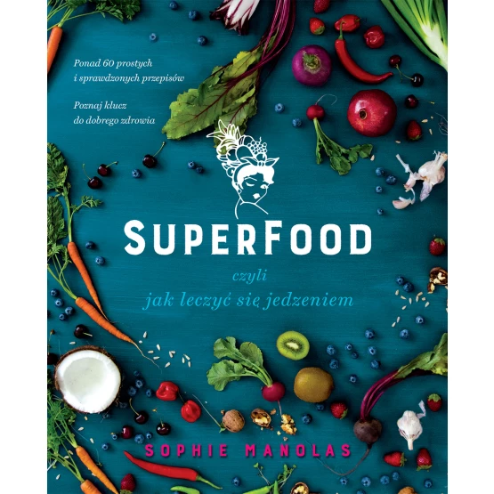 Książka Superfood, czyli jak leczyć się jedzeniem Sophie Manolas