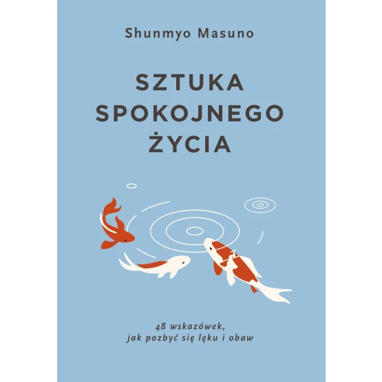 Książka Sztuka spokojnego życia. 48 wskazówek, jak pozbyć się lęku i obaw Shunmyo Masuno