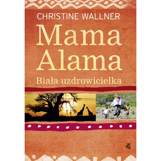 Książka Mama Alama. Biała uzdrowicielka. Odnalazłam swoje życie w Afryce Wallner Christine