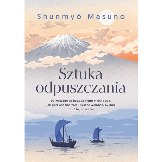 Książka Sztuka odpuszczania. 99 wskazówek buddyjskiego mnicha zen, jak porzucić kontrolę i zyskać wolność, by móc robić to, co ważne Shunmyo Masuno