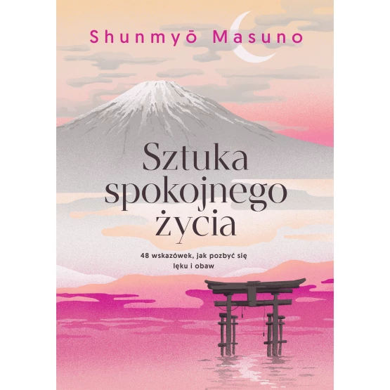 Książka Sztuka spokojnego życia. 48 wskazówek, jak pozbyć się lęku i obaw Shunmyo Masuno