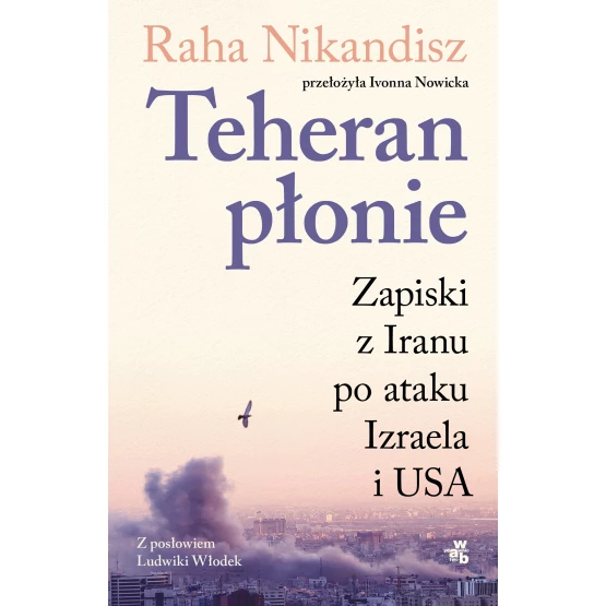 Książka Teheran płonie. Zapiski z Iranu po ataku Izraela i USA Raha Nik-Andish