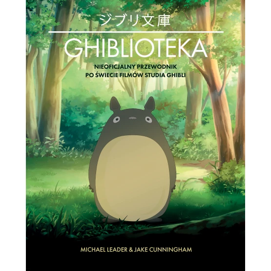 Książka Ghiblioteka. Nieoficjalny przewodnik po świecie filmów studia Ghibli Jake Cunningham Michael Leader