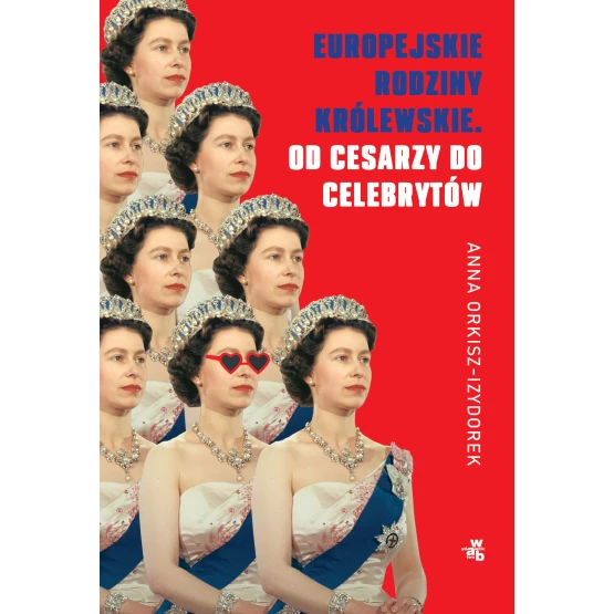 Książka Europejskie rodziny królewskie. Od cesarzy do celebrytów Anna Orkisz-Izydorek