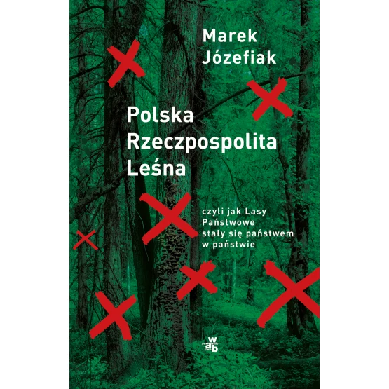 Książka Polska Rzeczpospolita Leśna. czyli jak Lasy Państwowe stały się państwem w państwie Marek Józefiak