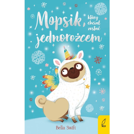 Książka Mopsik, który chciał zostać jednorożcem. Tom 1 Bella Swift