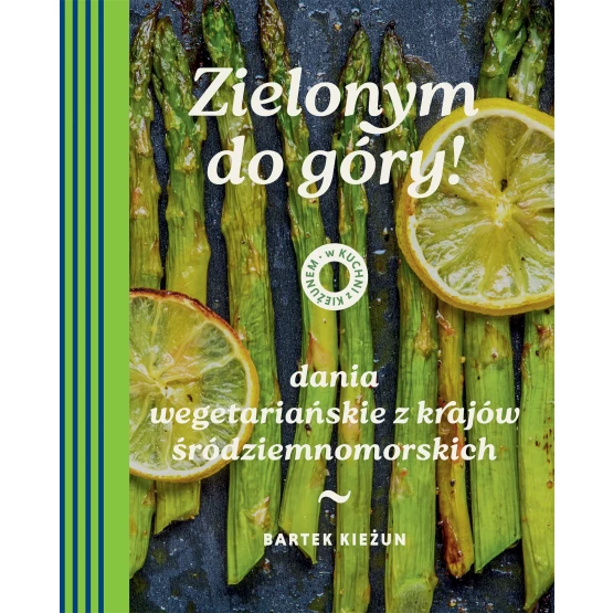 Książka W kuchni z Kieżunem. Zielonym do góry! Dania wegetariańskie z krajów śródziemnomorskich Bartek Kieżun