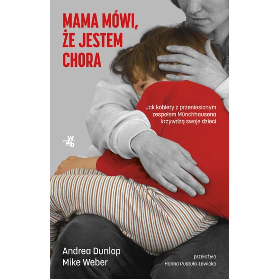 Książka Mama mówi, że jestem chora. Jak kobiety z przeniesionym zespołem Munchhausena krzywdzą swoje dzieci Andrea Dunlop Mike Weber