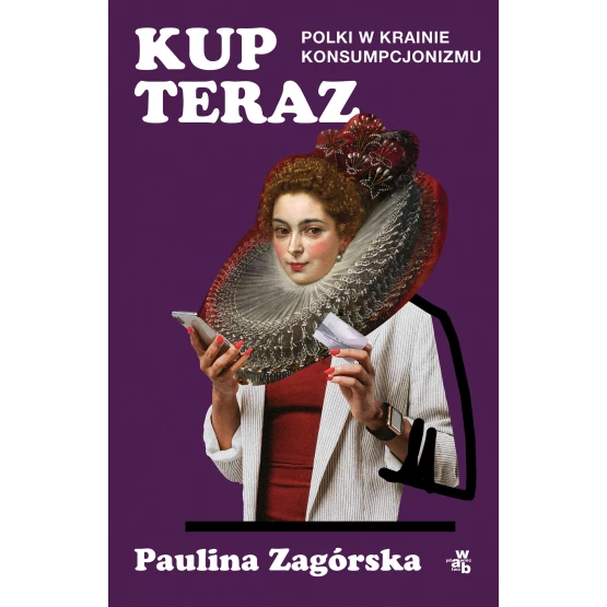 Książka Kup teraz. Polki w krainie konsumpcjonizmu Paulina Zagórska