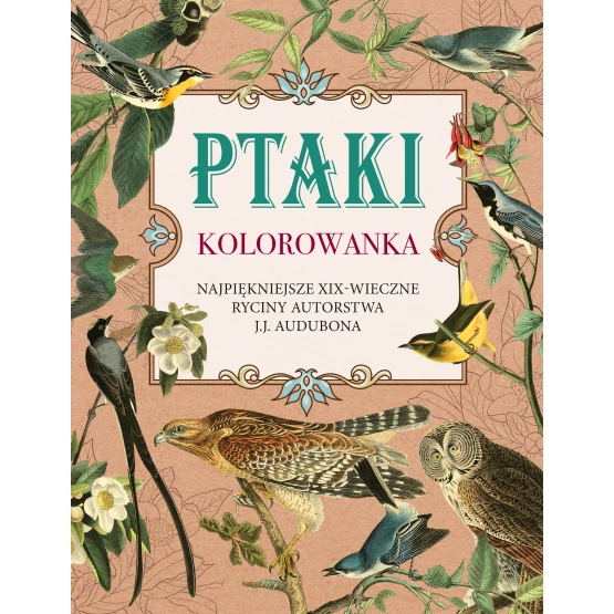 Książka Ptaki. Kolorowanka antystresowa. Najpiękniejsze XIX-wieczne ryciny autorstwa J.J. Audubona Praca zbiorowa