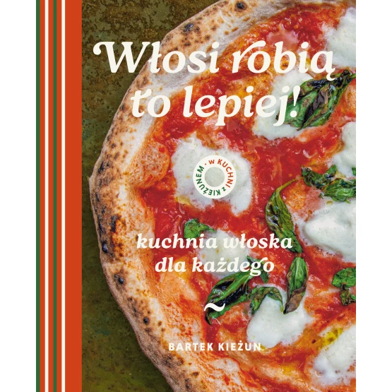 Książka W kuchni z Kieżunem. Włosi robią to lepiej. Kuchnia włoska dla każdego Bartek Kieżun