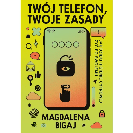 Książka Twój telefon, twoje zasady. Jak dzięki higienie cyfrowej żyć po swojemu Magdalena Bigaj