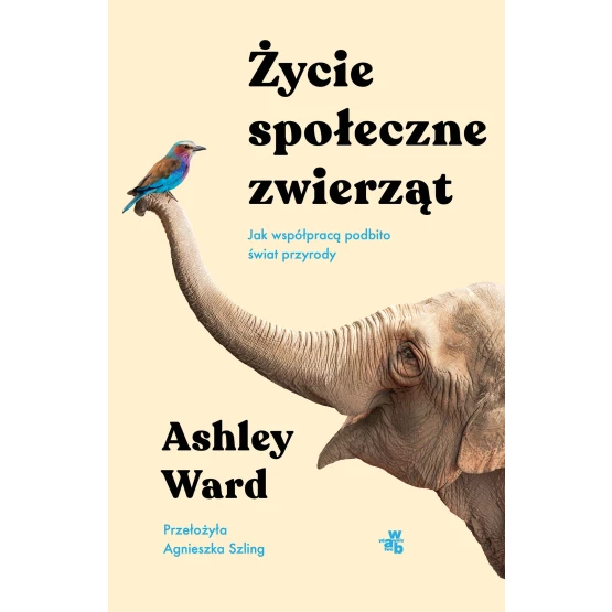 Książka Życie społeczne zwierząt. Jak współpracą podbito świat przyrody Ashley Ward