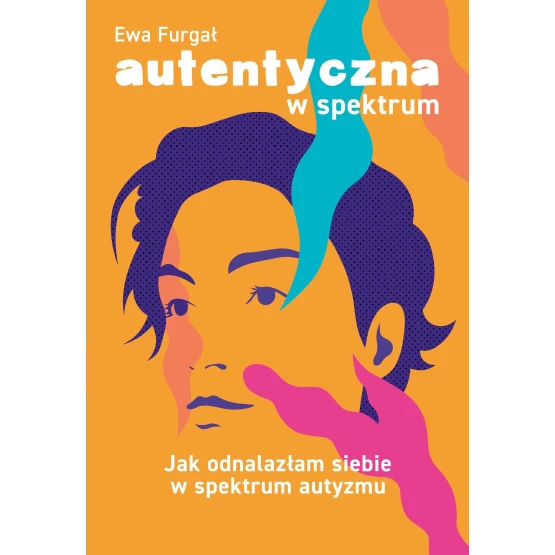 Książka Autentyczna w spektrum. Jak odnalazłam siebie w spektrum autyzmu - ebook Ewa Furgał
