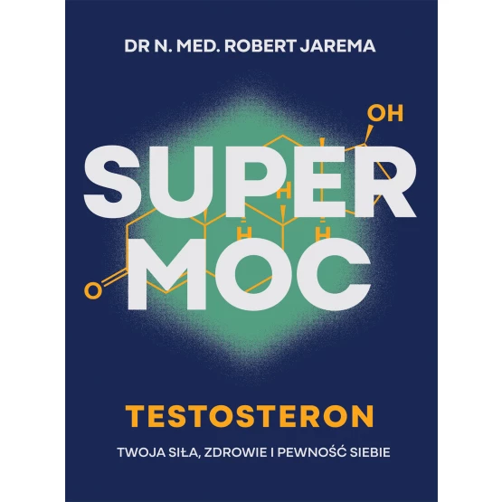 Książka Super moc. Testosteron. Twoja siła, zdrowie i pewność siebie Robert Jarema