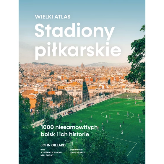 Książka Stadiony piłkarskie. Wielki atlas. 1000 niesamowitych boisk i ich historie John Gillard