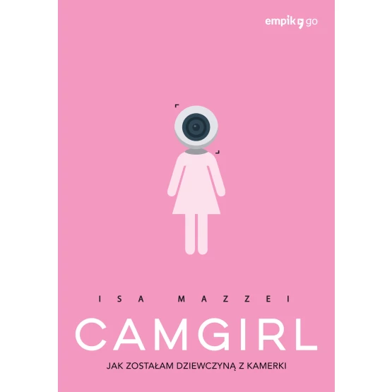 Książka Camgirl. Jak zostałam dziewczyną z kamerki - ebook Isa Mazzei