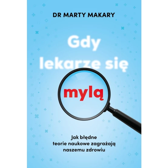 Książka Gdy lekarze się mylą. Jak błędne teorie naukowe zagrażają naszemu zdrowiu - ebook Marty Makary
