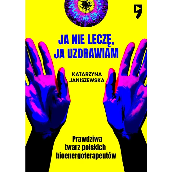 Książka Ja nie leczę, ja uzdrawiam. Prawdziwa twarz polskich bioenergoterapeutów - ebook Katarzyna Janiszewska