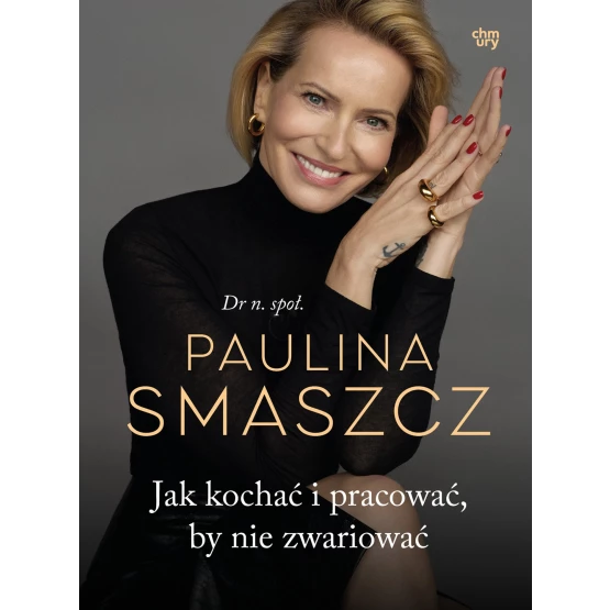 Książka Jak kochać i pracować, by nie zwariować - ebook dr n. społ. Paulina Smaszcz