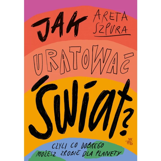 Książka Jak uratować świat? Czyli co dobrego możesz zrobić dla planety - ebook Areta Szpura