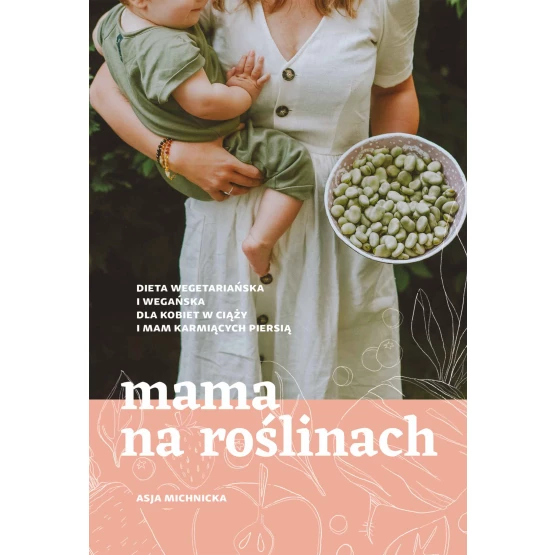 Książka Mama na roślinach. Dieta wegetariańska i wegańska dla kobiet w ciąży i mam karmiących piersią - ebook Asja Michnicka