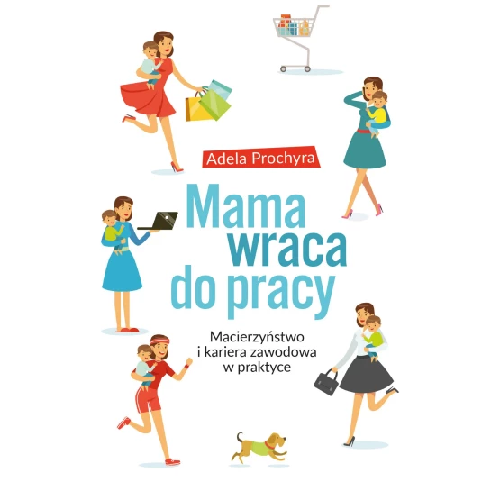 Książka Mama wraca do pracy. Macierzyństwo i kariera zawodowa w praktyce - ebook Adela Prochyra