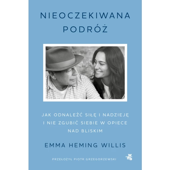 Książka Nieoczekiwana podróż. Jak odnaleźć siłę i nadzieję i nie zgubić siebie w opiece nad bliskim - ebook Emma Heming Willis