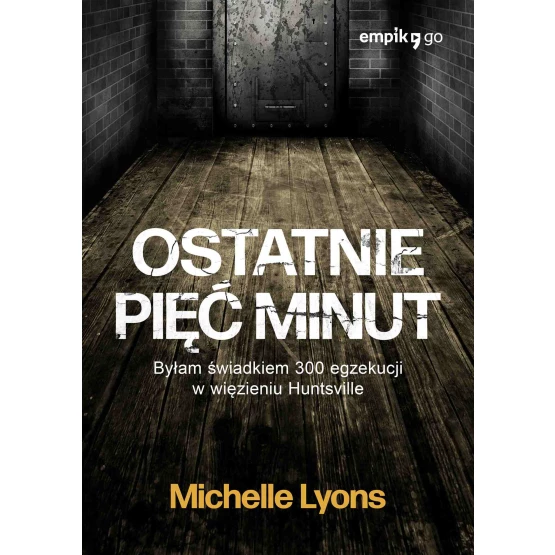 Książka Ostatnie pięć minut. Byłam świadkiem 300 egzekucji w więzieniu Huntsville - ebook Michelle Lyons