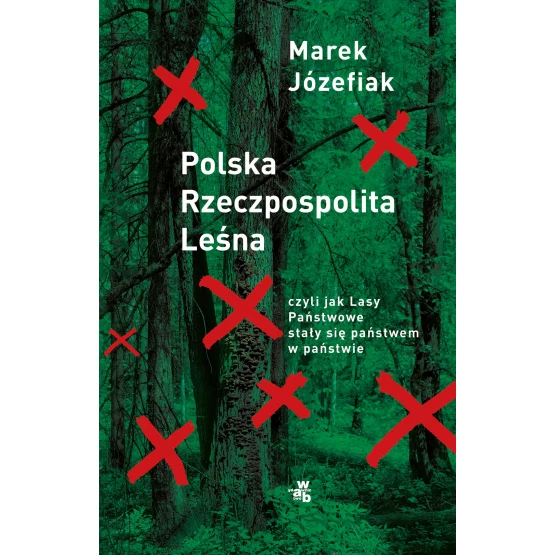 Książka Polska Rzeczpospolita Leśna, czyli jak Lasy Państwowe stały się państwem w państwie - ebook Marek Józefiak